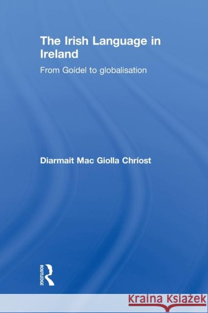 The Irish Language in Ireland: From Goídel to Globalisation Chríost, Diarmait Mac Giolla 9780415852326