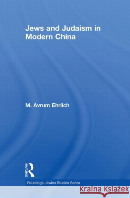 Jews and Judaism in Modern China M. Avrum Ehrlich 9780415852418 Routledge