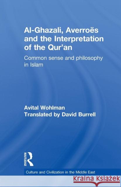 Al-Ghazali, Averroes and the Interpretation of the Qur'an: Common Sense and Philosophy in Islam Wohlman, Avital 9780415852593 Routledge