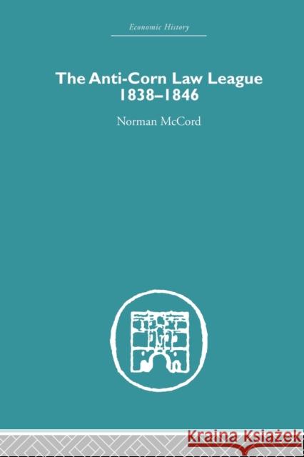 The Anti-Corn Law League: 1838-1846 McCord, Norman 9780415852647 Routledge