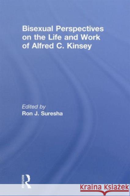 Bisexual Perspectives on the Life and Work of Alfred C. Kinsey Ron Suresha   9780415852746 Routledge