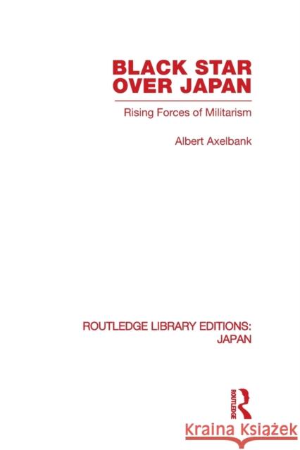 Black Star Over Japan: Rising Forces of Militarism Axelbank, Albert 9780415852753 Routledge