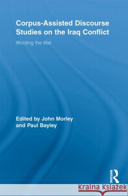 Corpus-Assisted Discourse Studies on the Iraq Conflict: Wording the War Morley, John 9780415852951 Routledge