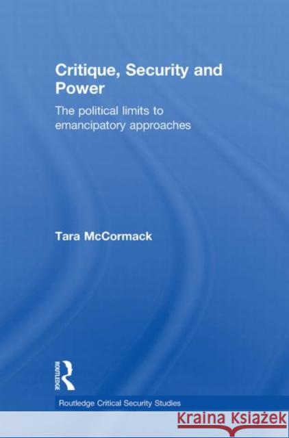 Critique, Security and Power: The Political Limits to Emancipatory Approaches McCormack, Tara 9780415852982 Routledge