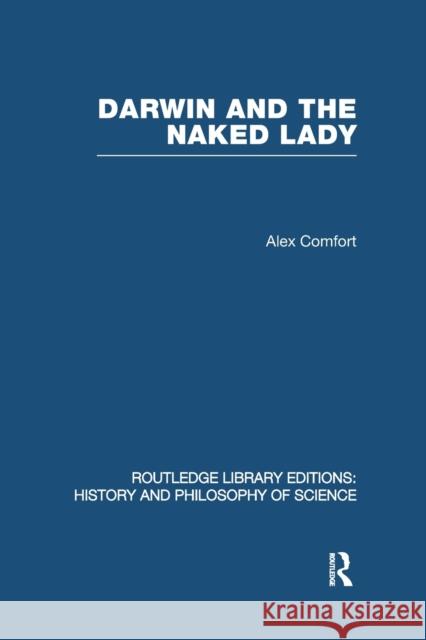 Darwin and the Naked Lady: Discursive Essays on Biology and Art Comfort, Alex 9780415853019