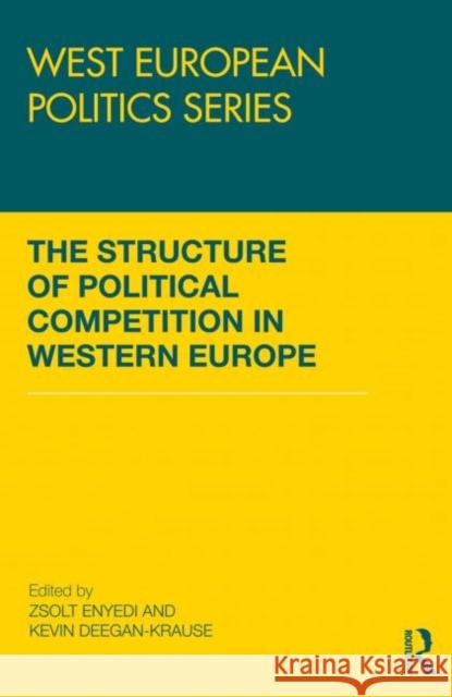 The Structure of Political Competition in Western Europe Zsolt Enyedi Kevin Deegan-Krause 9780415853071
