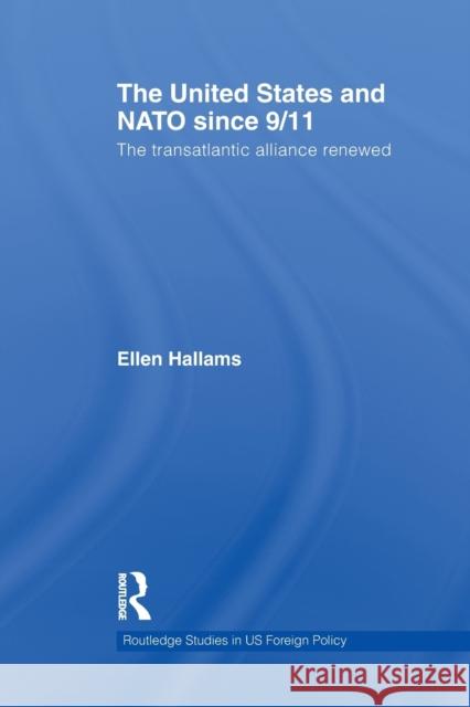 The United States and NATO Since 9/11: The Transatlantic Alliance Renewed Hallams, Ellen 9780415853095 Routledge