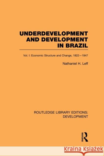 Underdevelopment and Development in Brazil: Volume I: Economic Structure and Change, 1822-1947 Leff, Nathaniel H. 9780415853194 Routledge