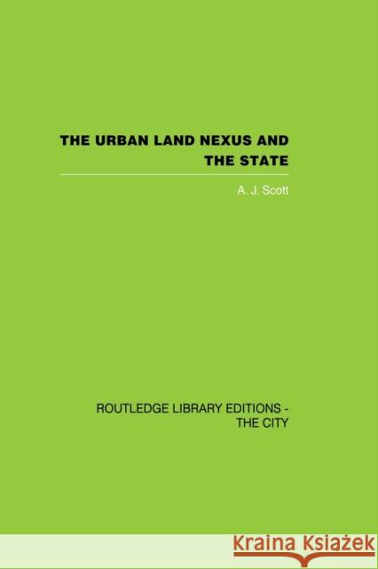 The Urban Land Nexus and the State A. J. Scott 9780415853248 Routledge