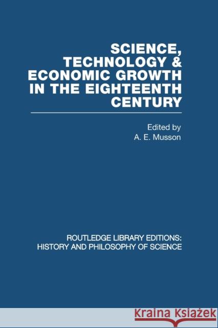 Science, technology and economic growth in the eighteenth century A. E. Musson 9780415853422 Routledge