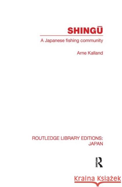 Shingu: A Study of a Japanese Fishing Community Kalland, Arne 9780415853514
