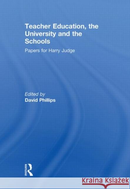 Teacher Education, the University and the Schools: Papers for Harry Judge Phillips, David 9780415853569