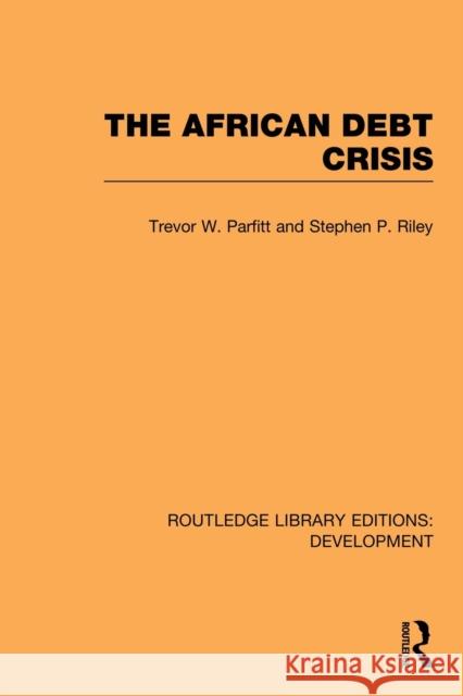 The African Debt Crisis Trevor W. Parfitt Stephen P. Riley 9780415853583 Routledge