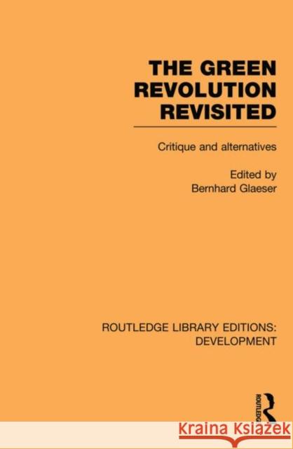 The Green Revolution Revisited: Critique and Alternatives Glaeser, Bernhard 9780415853736 Routledge