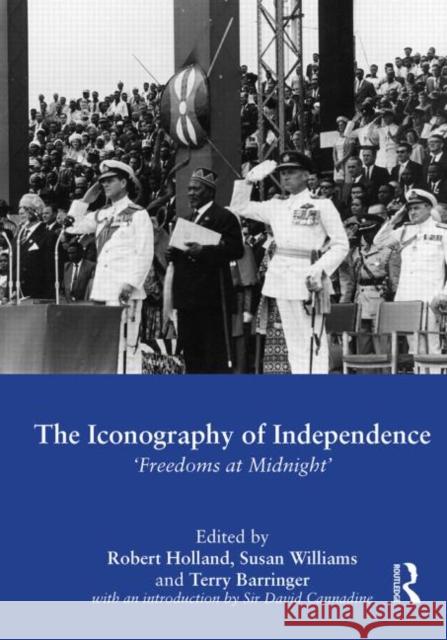 The Iconography of Independence: 'Freedoms at Midnight' Holland, Robert 9780415853743 Routledge