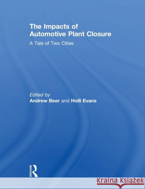 The Impacts of Automotive Plant Closure: A Tale of Two Cities Beer, Andrew 9780415853750 Routledge