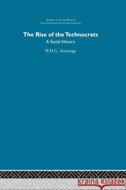 The Rise of the Technocrats: A Social History Armytage, W. H. G. 9780415853828 Routledge