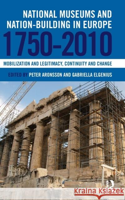 National Museums and Nation-Building in Europe 1750-2010: Mobilization and Legitimacy, Continuity and Change Edited by Peter Aronsson Gabriella Elgen Peter Aronsson Gabriella Elgenius 9780415853965