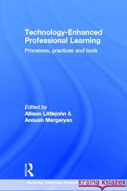 Technology-Enhanced Professional Learning: Processes, Practices, and Tools Littlejohn, Allison 9780415854085 Routledge