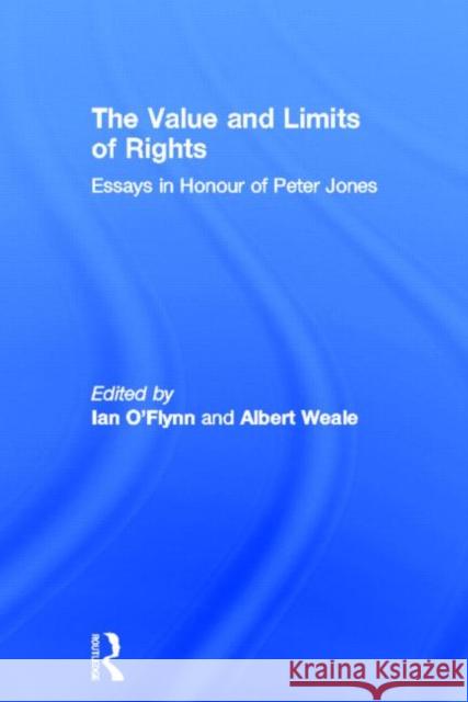 The Value and Limits of Rights: Essays in Honour of Peter Jones O'Flynn, Ian 9780415854221 Routledge