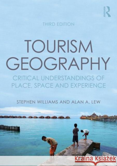Tourism Geography: Critical Understandings of Place, Space and Experience Williams, Stephen 9780415854443
