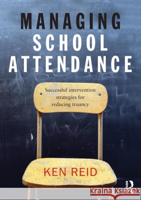 Managing School Attendance: Successful intervention strategies for reducing truancy Reid, Ken 9780415854474 0