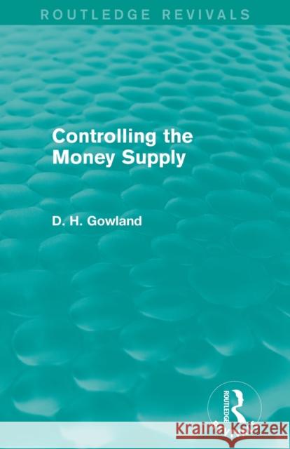 Controlling the Money Supply (Routledge Revivals) Gowland, David H. 9780415854894