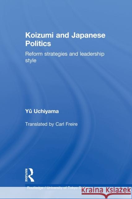 Koizumi and Japanese Politics: Reform Strategies and Leadership Style Uchiyama, Yu 9780415854924 Routledge
