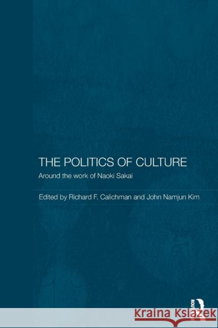 The Politics of Culture: Around the Work of Naoki Sakai Calichman, Richard 9780415854948