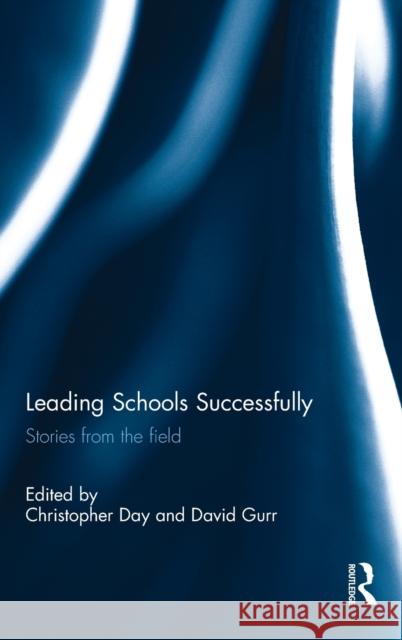 Leading Schools Successfully: Stories from the Field Day, Christopher 9780415854986 Routledge