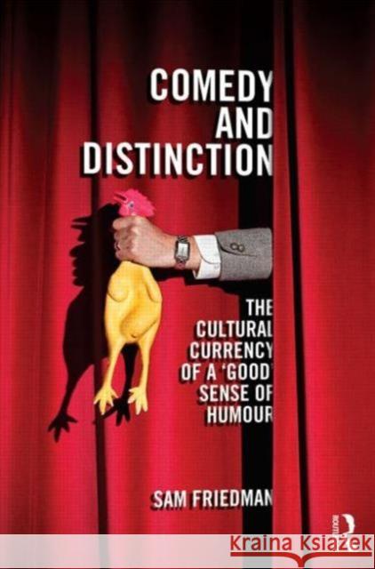 Comedy and Distinction: The Cultural Currency of a 'Good' Sense of Humour Friedman, Sam 9780415855037 Routledge