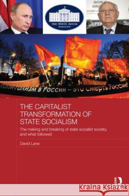 The Capitalist Transformation of State Socialism: The Making and Breaking of State Socialist Society, and What Followed Lane, David 9780415855105