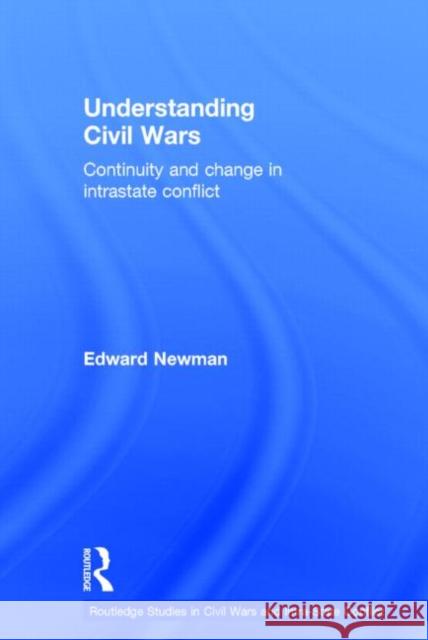 Understanding Civil Wars: Continuity and change in intrastate conflict Newman, Edward 9780415855167 Routledge