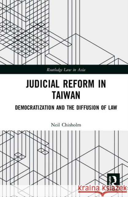 Judicial Reform in Taiwan: Institutionalising Democracy and the Diffusion of Law Neil Chisholm 9780415855297 Routledge