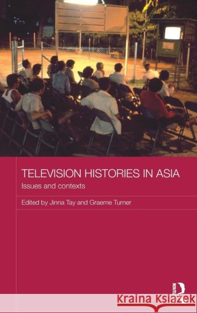 Television Histories in Asia: Issues and Contexts Jinna Tay Koichi Iwabuchi Graeme Turner 9780415855365