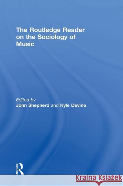 The Routledge Reader on the Sociology of Music John Shepherd Kyle Devine 9780415855464 Routledge