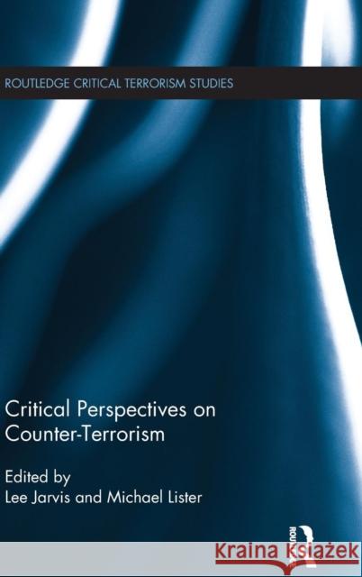 Critical Perspectives on Counter-terrorism Jarvis, Lee 9780415855471 Routledge