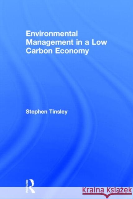 Environmental Management in a Low Carbon Economy Stephen Tinsley 9780415855488