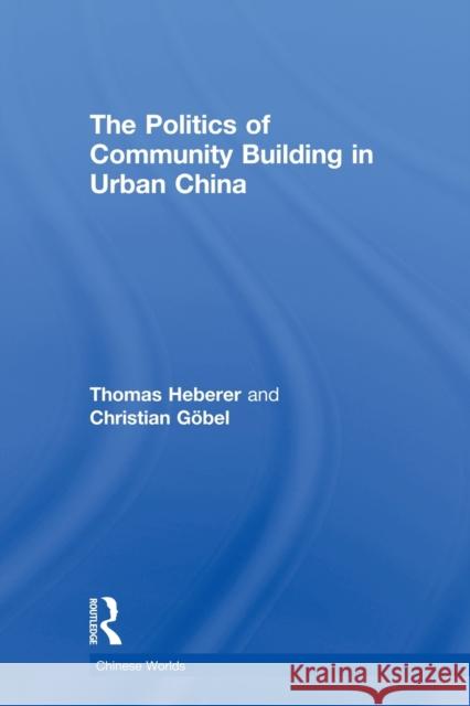 The Politics of Community Building in Urban China Thomas Heberer Christian Gobel 9780415855549