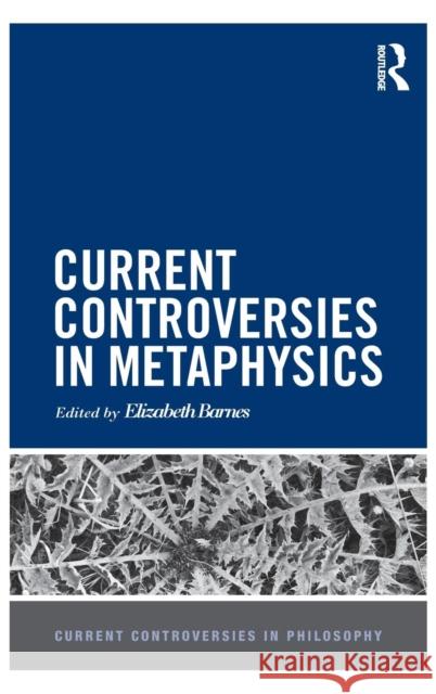 Current Controversies in Metaphysics Elizabeth Barnes 9780415855655 Routledge