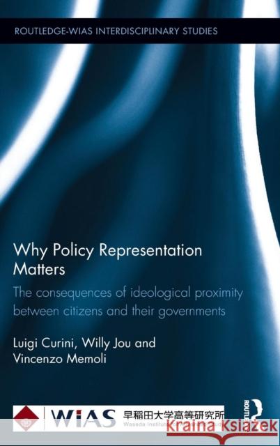 Why Policy Representation Matters: The consequences of ideological proximity between citizens and their governments Curini, Luigi 9780415855730