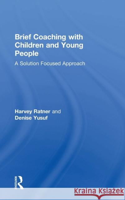 Brief Coaching with Children and Young People: A Solution Focused Approach Ratner, Harvey 9780415855884