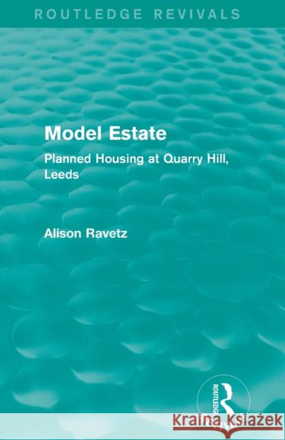 Model Estate (Routledge Revivals): Planned Housing at Quarry Hill Leeds Ravetz, Alison 9780415855945