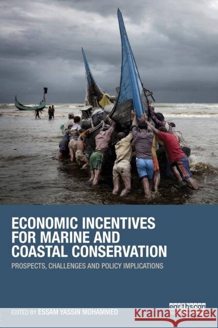 Economic Incentives for Marine and Coastal Conservation: Prospects, Challenges and Policy Implications Mohammed, Essam Yassin 9780415855983 0
