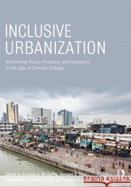 Inclusive Urbanization: Rethinking Policy, Practice and Research in the Age of Climate Change Shrestha, Krishna 9780415856027