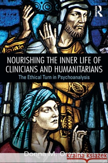 Nourishing the Inner Life of Clinicians and Humanitarians: The Ethical Turn in Psychoanalysis Donna M. Orange   9780415856119