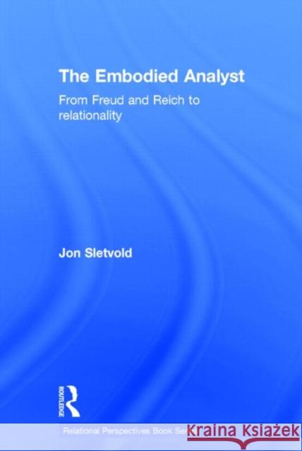 The Embodied Analyst: From Freud and Reich to relationality Sletvold, Jon 9780415856188