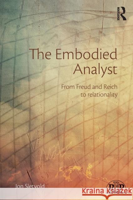 The Embodied Analyst: From Freud and Reich to Relationality Sletvold, Jon 9780415856195