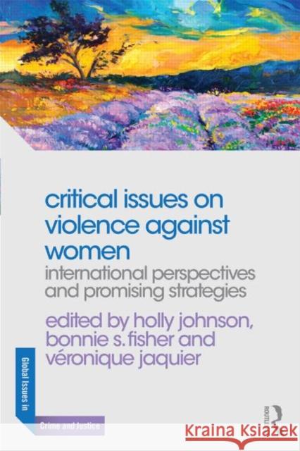 Critical Issues on Violence Against Women: International Perspectives and Promising Strategies Holly Johnson Bonnie S. Fisher Veronique Jaquier 9780415856249