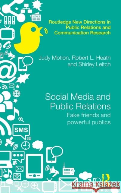 Social Media and Public Relations: Fake Friends and Powerful Publics Judy Motion Robert L. Heath Shirley Leitch 9780415856263